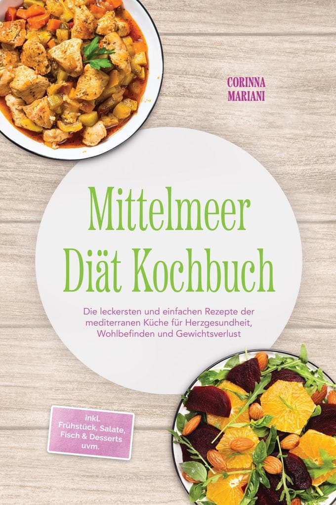 Mittelmeer Diät Kochbuch: Die leckersten und einfachen Rezepte der mediterranen Küche für Herzgesundheit, Wohlbefinden und Gewichtsverlust - inkl. Frühstück, Salate, Fisch & Desserts uvm.