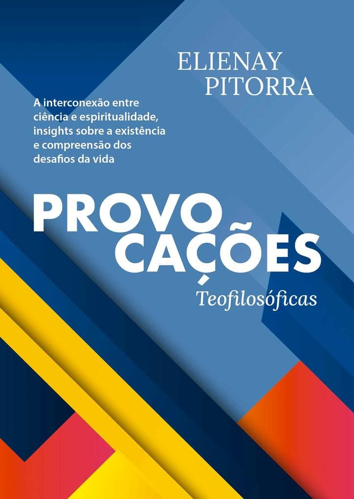 Provocações Teofilosóficas: A Interconexão entre Ciência e Espiritualidade, Insights sobre a Existência e Compreensão dos Desafios da Vida