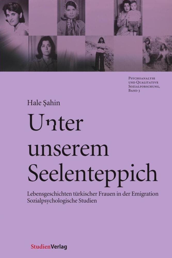 Unter unserem Seelenteppich: Lebensgeschichten türkischer Frauen in der Emigration. Sozialpsychologische Studien