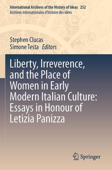 Liberty, Irreverence, and the Place of Women in Early Modern Italian Culture: Essays in Honour of Letizia Panizza