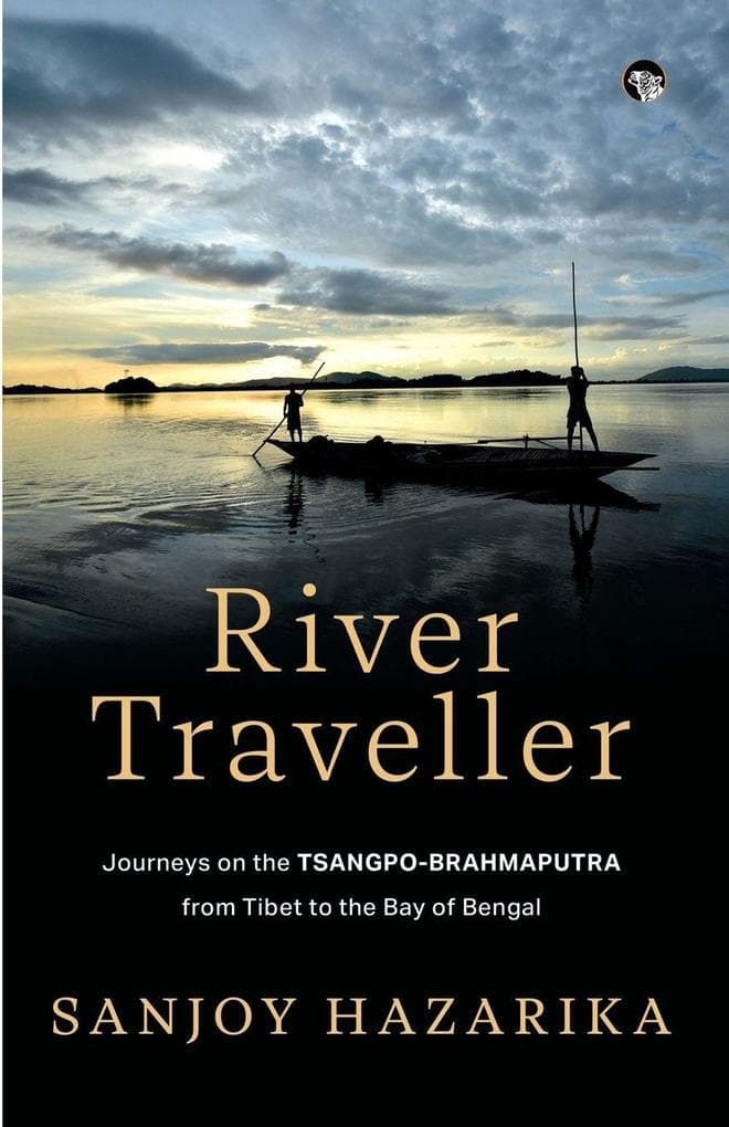 RIVER TRAVELLER - JOURNEYS ON THE TSANGPO-BRAHMAPUTRA FROM TIBET TO THE BAY OF BENGAL