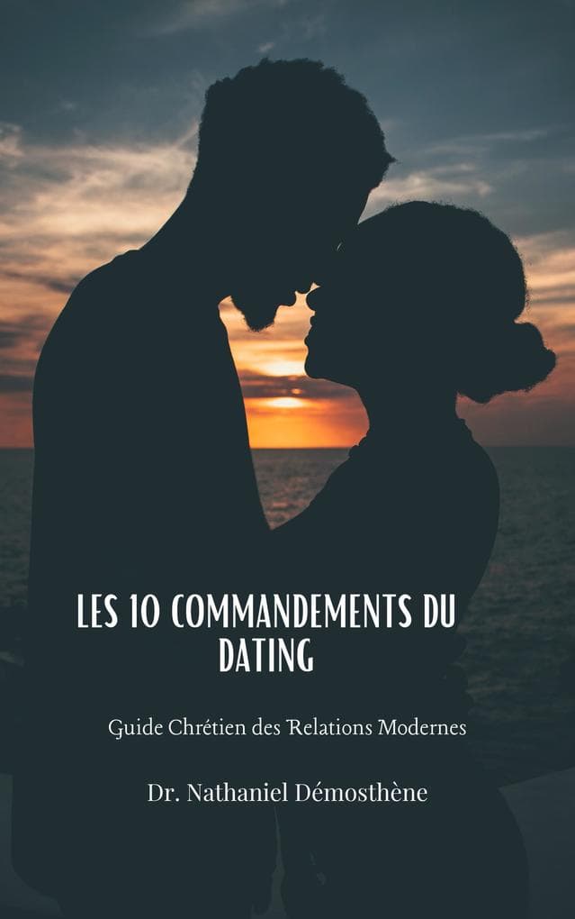 Les 10 Commandements du Dating: Guide Chrétien des Relations Modernes