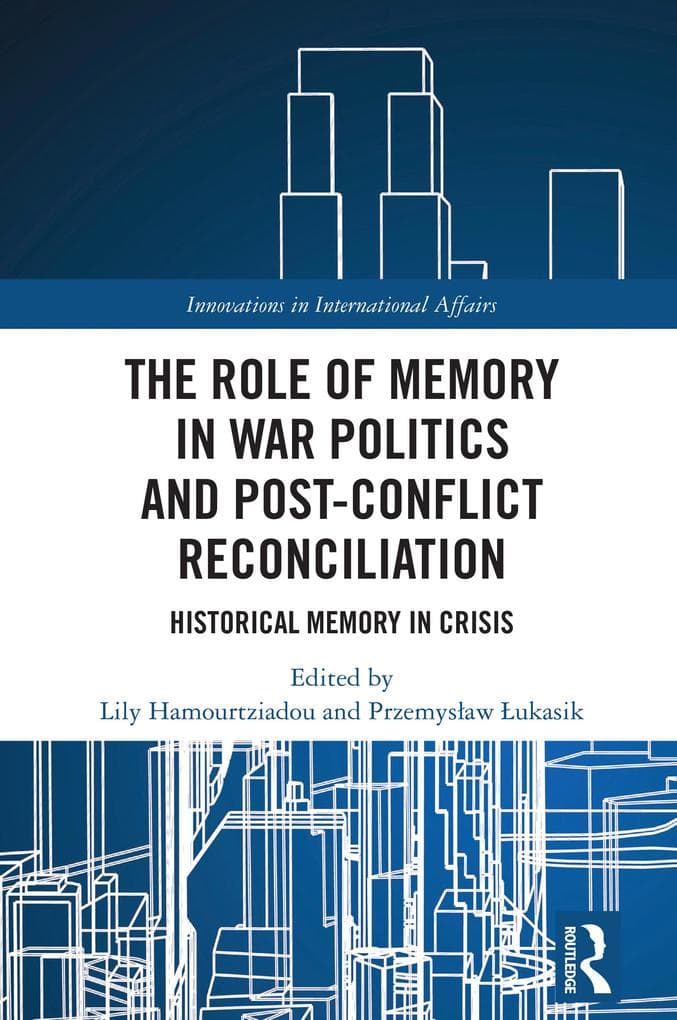 The Role of Memory in War Politics and Post-Conflict Reconciliation
