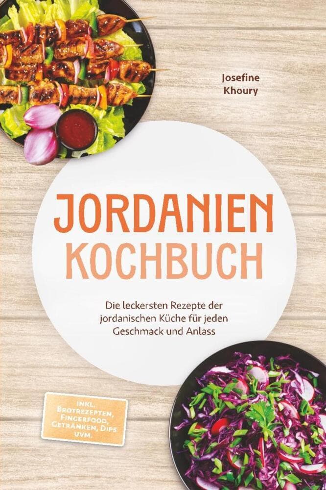 Jordanien Kochbuch: Die leckersten Rezepte der jordanischen Küche für jeden Geschmack und Anlass - inkl. Brotrezepten, Fingerfood, Getränken, Dips uvm.
