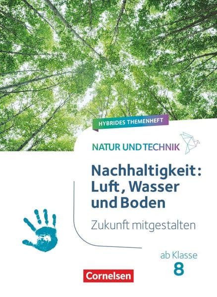 Natur und Technik ab Klasse 8 - Zukunft mitgestalten - Nachhaltigkeit: Luft, Wasser und Boden - Hybrides Themenheft