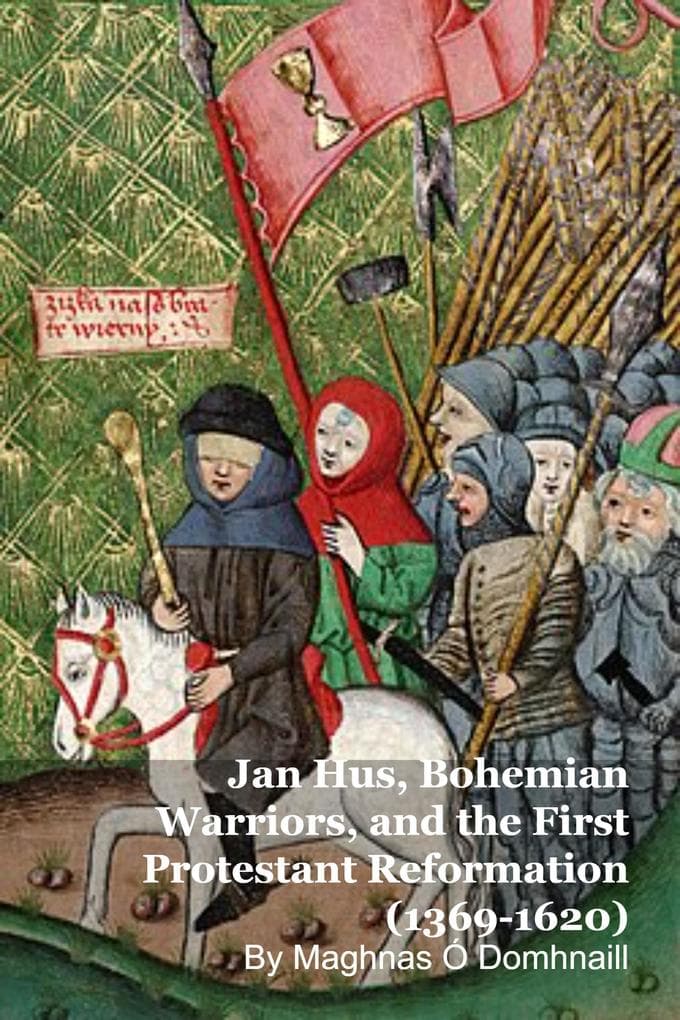 Jan Hus, Bohemian Warriors, and the First Protestant Reformation (1369-1620)