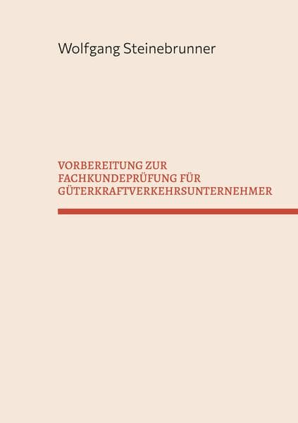 VORBEREITUNG ZUR FACHKUNDEPRÜFUNG FÜR GÜTERKRAFTVERKEHRSUNTERNEHMER: Mit Zusatzinformationen für land- oder forstwirtschaftliche Lohnunternehmer