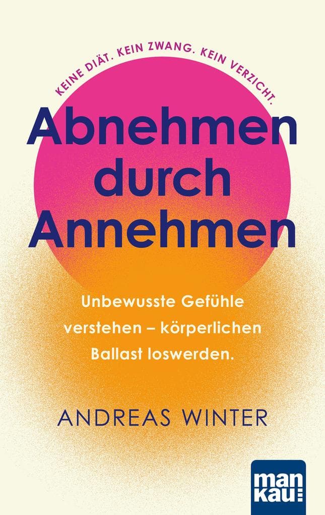 Abnehmen durch Annehmen. Unbewusste Gefühle verstehen - körperlichen Ballast loswerden