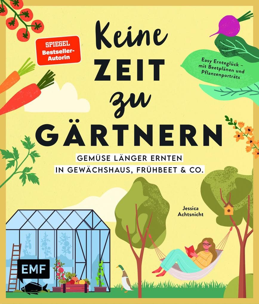 Keine Zeit zu gärtnern -Gemüse länger ernten in Gewächshaus, Frühbeet & Co.
