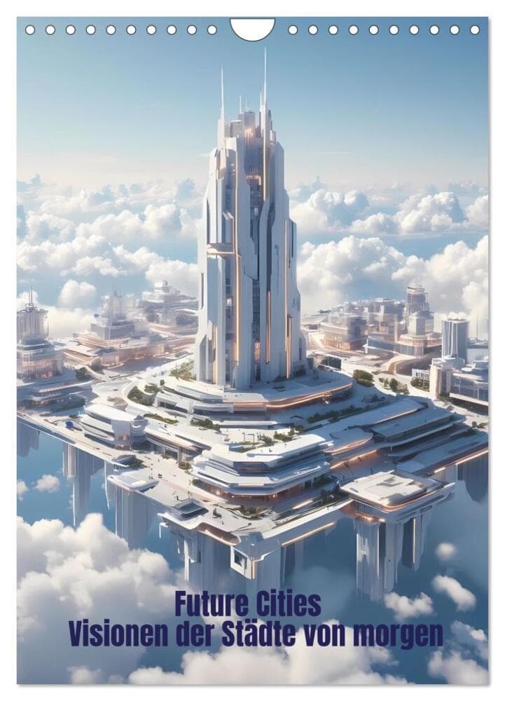 Future Cities - Visionen der Städte von morgen (Wandkalender 2027 DIN A4 hoch), CALVENDO Monatskalender