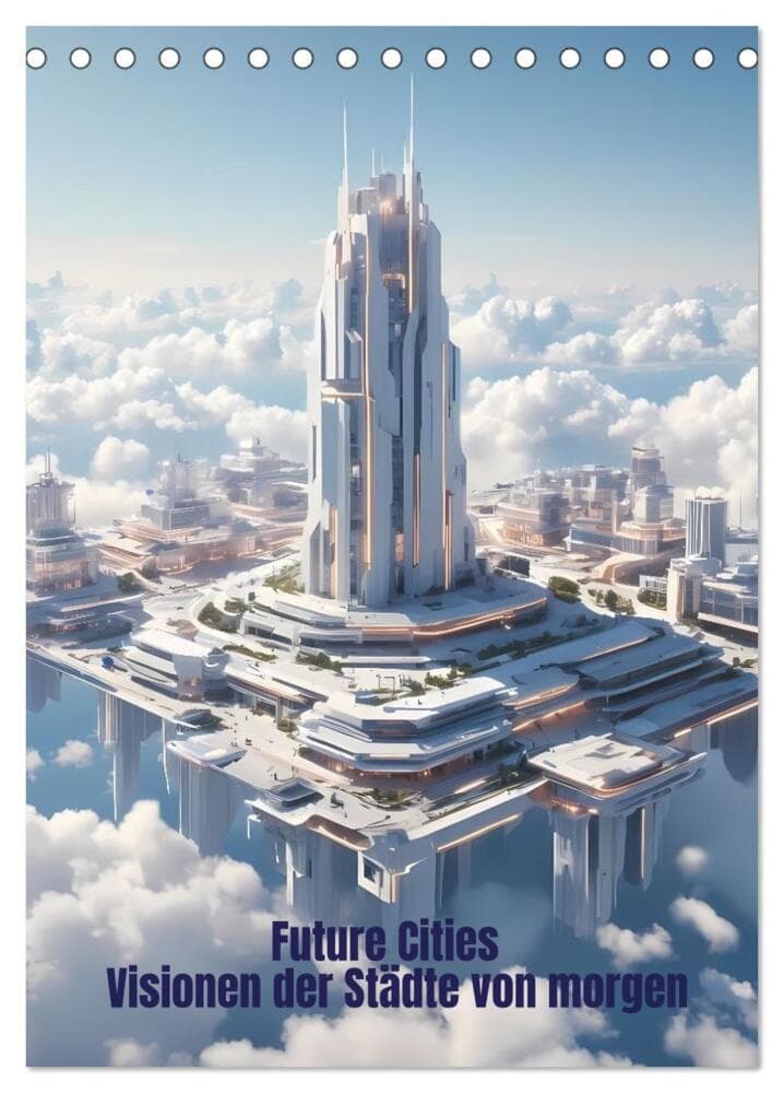 Future Cities - Visionen der Städte von morgen (Tischkalender 2027 DIN A5 hoch), CALVENDO Monatskalender
