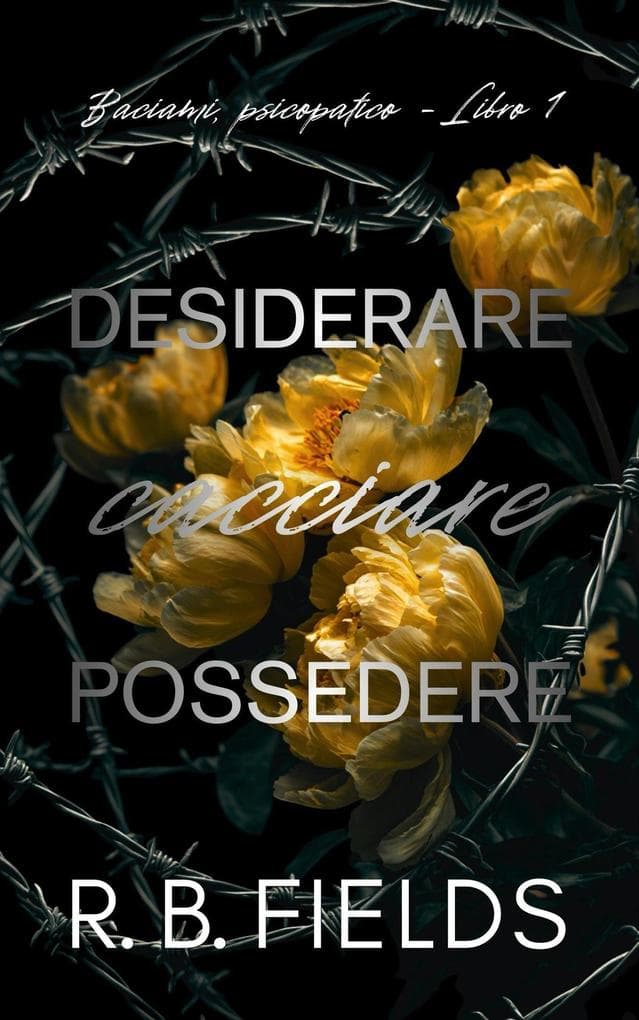 Desiderare, cacciare, possedere: Baciami, psicopatico (Libro 1)