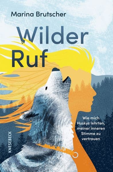 Wilder Ruf: Wie mich Huskys lehrten, meiner inneren Stimme zu vertrauen. Mit einem Vorwort von Lars Amend. Eine inspirierende Reise zu Selbstvertrauen, Mut & Freiheit