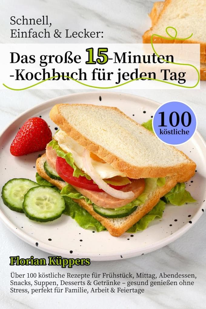 Schnell, Einfach & Lecker: Das große 15-Minuten-Kochbuch für jeden Tag