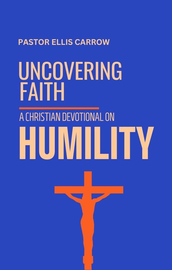 Uncovering Faith - A Christian Devotional on HUMILITY (Uncovering Fath: Christian Devotional Series)