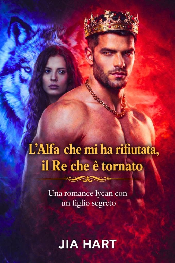 L'Alfa che mi ha rifiutata, il Re che è tornato : Una romance lycan con un figlio segreto