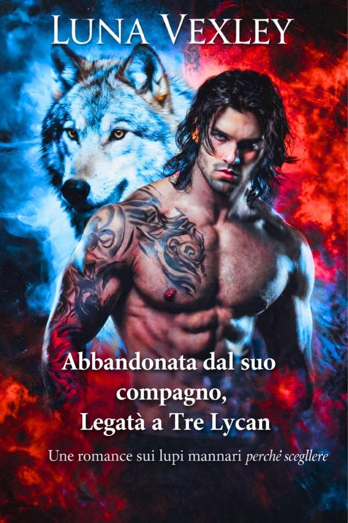 Abbandonata dal suo compagno, legata a tre Lycan: Un romance sui lupi mannari perché scegliere