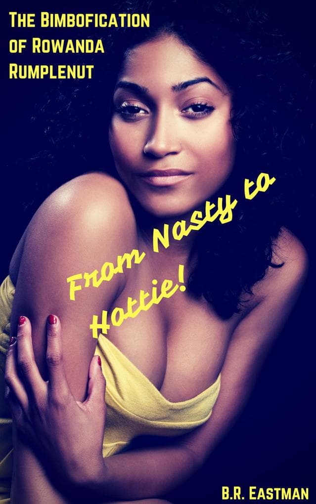 The Bimbofication of Rowanda Rumplenut: From Nasty to Hottie! (The Bimbofication of Woman, #80)