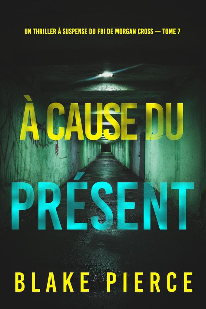 À cause du présent (Un thriller à suspense du FBI de Morgan Cross - Tome 7)