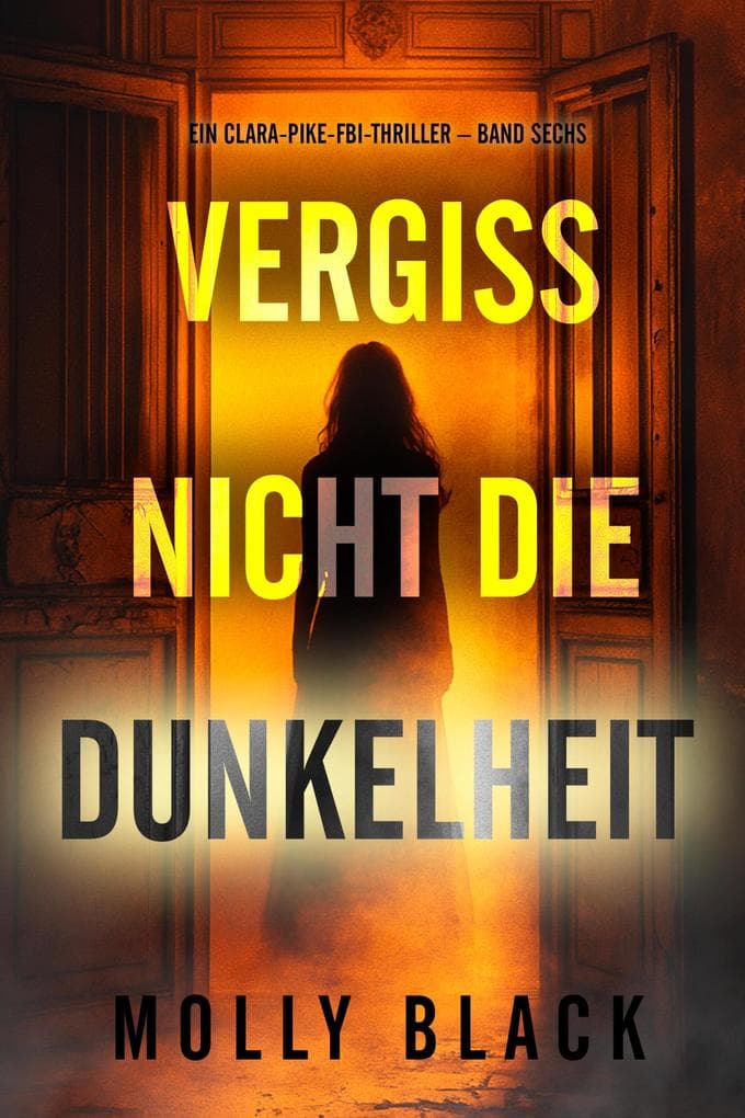 Vergiss nicht die Dunkelheit (Ein Clara-Pike-FBI-Thriller - Band Sechs)