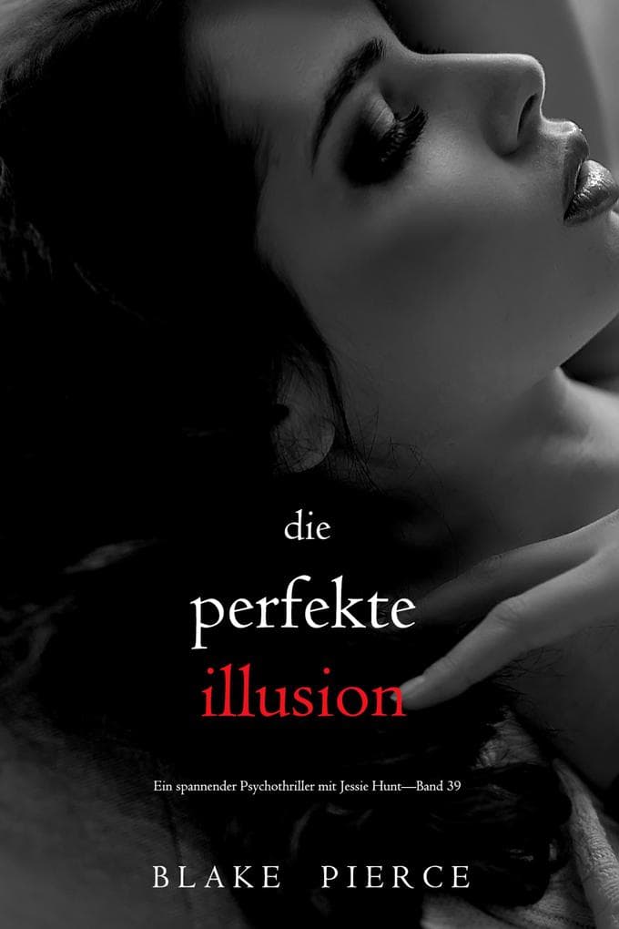 Die perfekte Illusion (Ein spannender Psychothriller mit Jessie Hunt-Band 39)