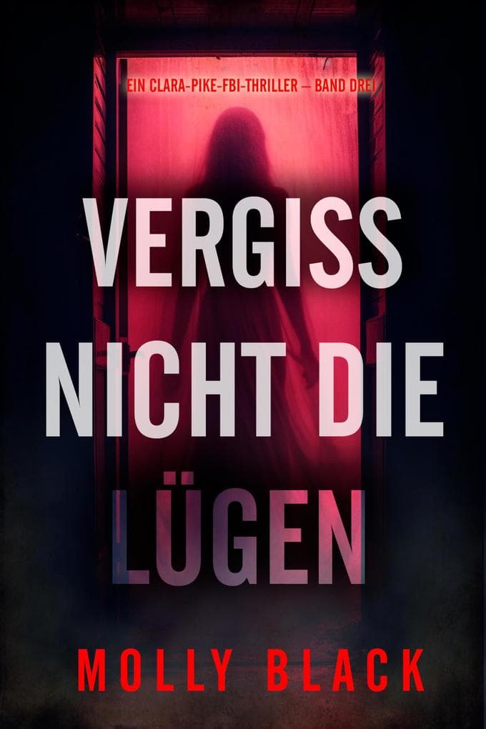 Vergiss nicht die Lügen (Ein Clara-Pike-FBI-Thriller - Band Drei)