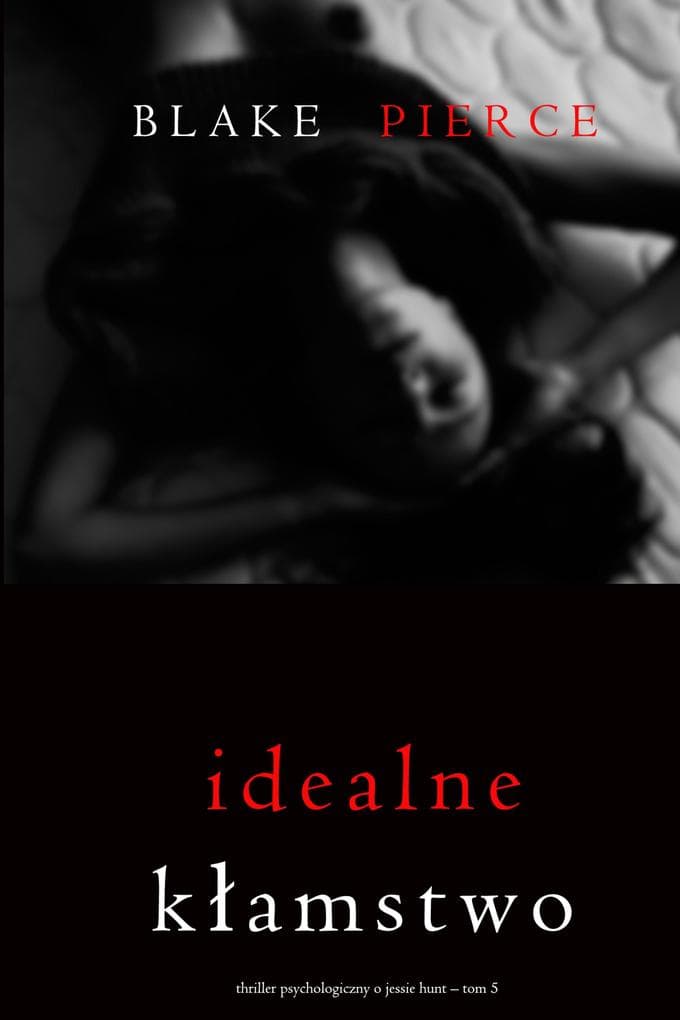 Idealne klamstwo (Thriller psychologiczny o Jessie Hunt - Tom 5)