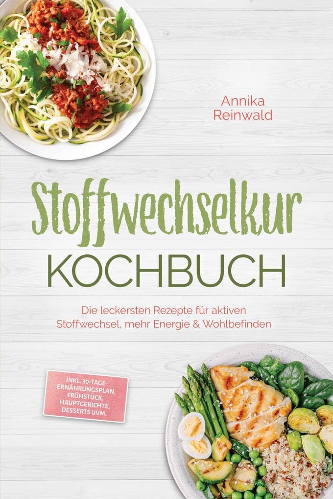 Stoffwechselkur Kochbuch: Die leckersten Rezepte für aktiven Stoffwechsel, mehr Energie & Wohlbefinden - inkl. 30-Tage-Ernährungsplan, Frühstück, Hauptgerichte, Desserts uvm.