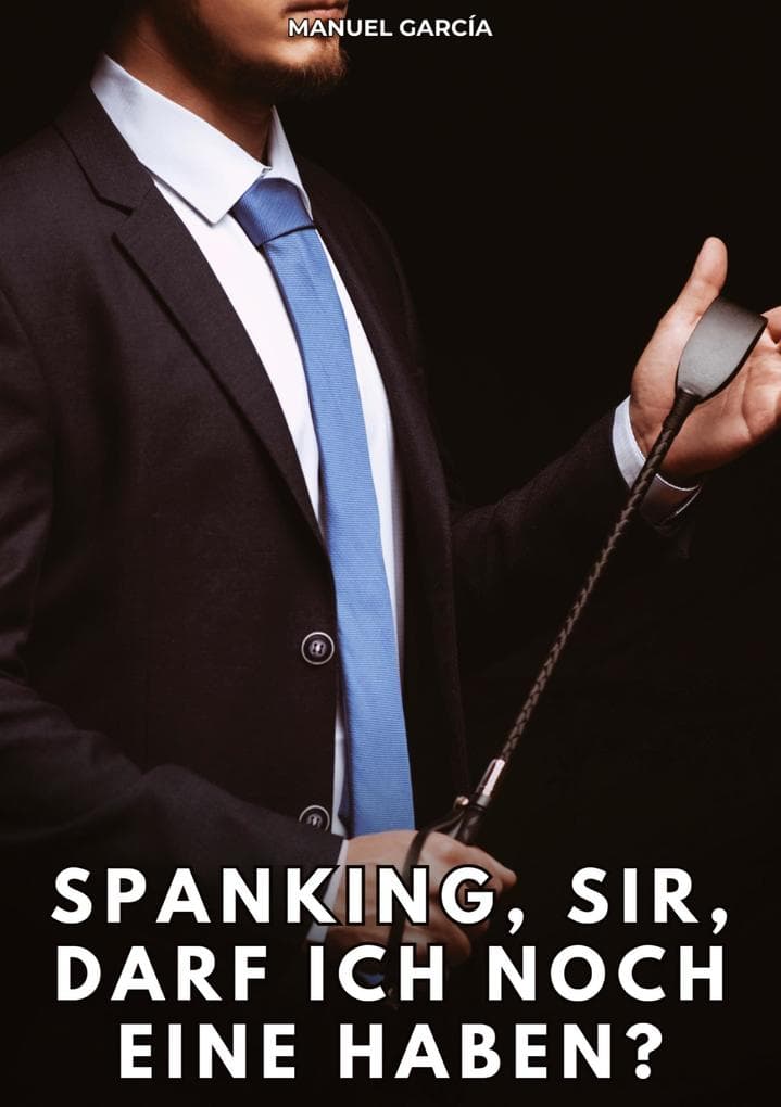 Spanking, Sir, darf ich noch eine haben?