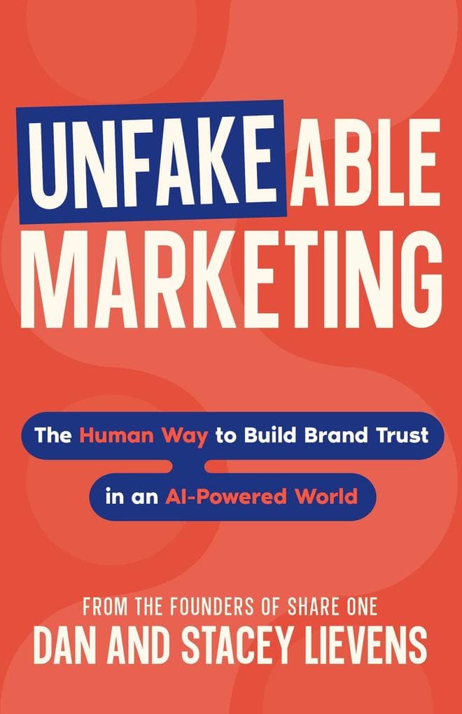 Unfakeable Marketing: The Human Way to Build Brand Trust in an AI-Powered World