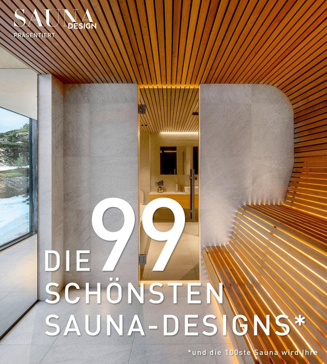 DIE 99 SCHÖNSTEN SAUNA-DESIGNS (und die 100ste Sauna wird Ihre): Ein Bildband mit traumhaften Saunen für Haus, Bad und Garten. Designideen & Inspirationen für Ihr Saunaprojekt