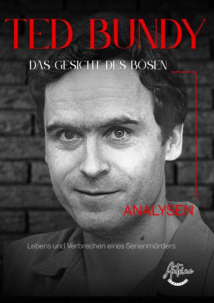 Ted Bundy - Das Gesicht des Bösen: Eine umfassende Analyse des Lebens und der Verbrechen eines Serienmörders