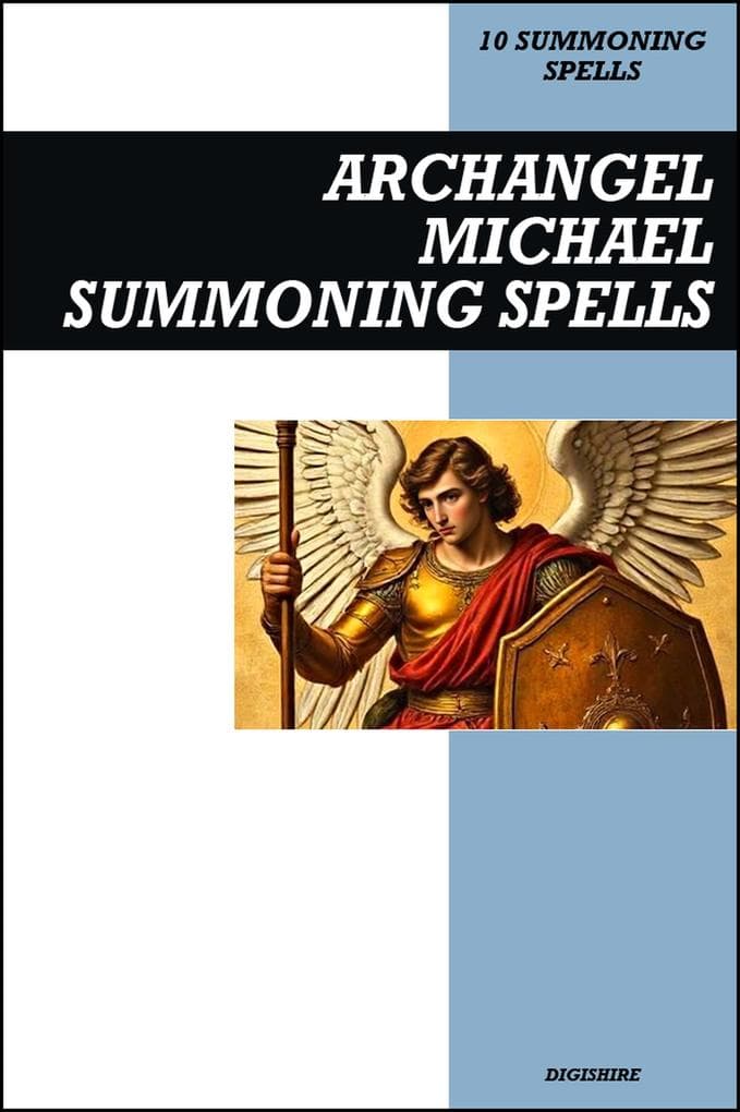 Archangel Michael Summoning Spells Book: Invocation & Evocation Spells Using Ancient Christian Teachings, Rituals, Prayer, Lucid Dreaming, & Meditation to Summon the Angelic Vanquisher of Satan