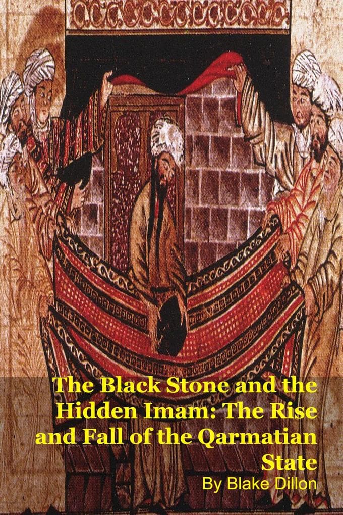 The Black Stone and the Hidden Imam: The Rise and Fall of the Qarmatian State