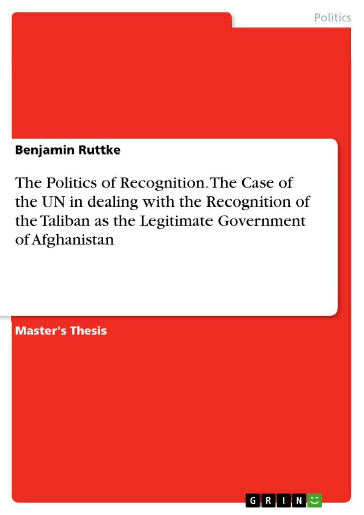 The Politics of Recognition. The Case of the UN in dealing with the Recognition of the Taliban as the Legitimate Government of Afghanistan