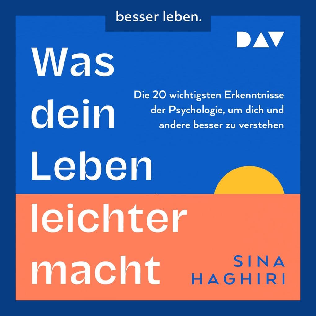Was dein Leben leichter macht. Die 20 wichtigsten Erkenntnisse der Psychologie, um dich und andere besser zu verstehen
