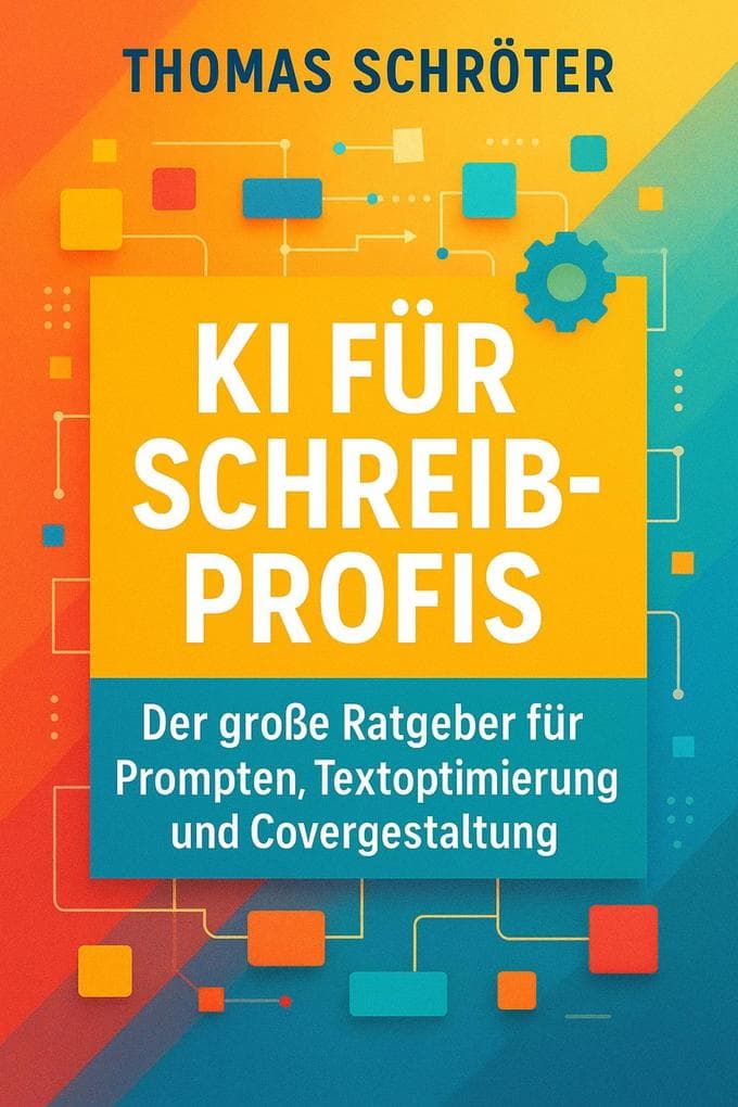 KI für Schreibprofis - Der große Ratgeber für Prompten, Textoptimierung und Covergestaltung