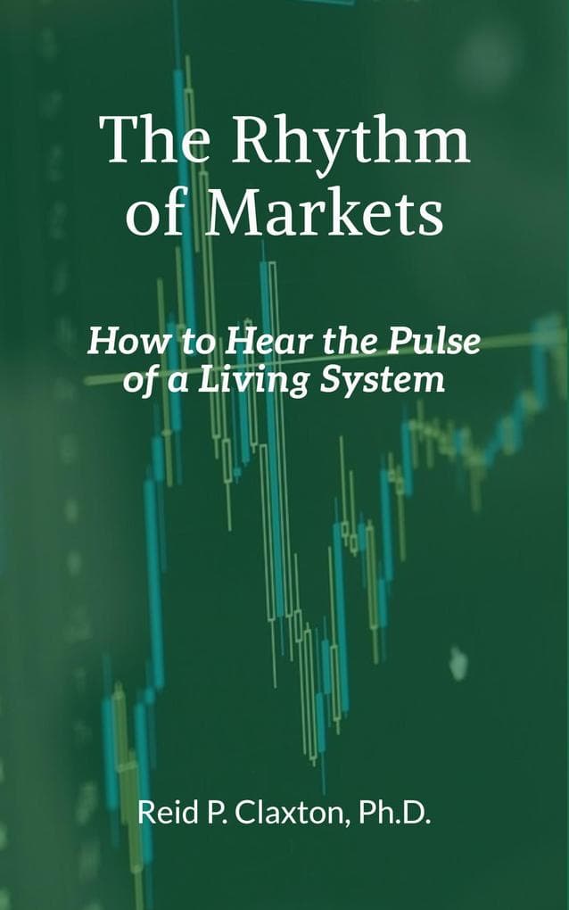 The Rhythm of Markets - How to Hear the Pulse of a Living System