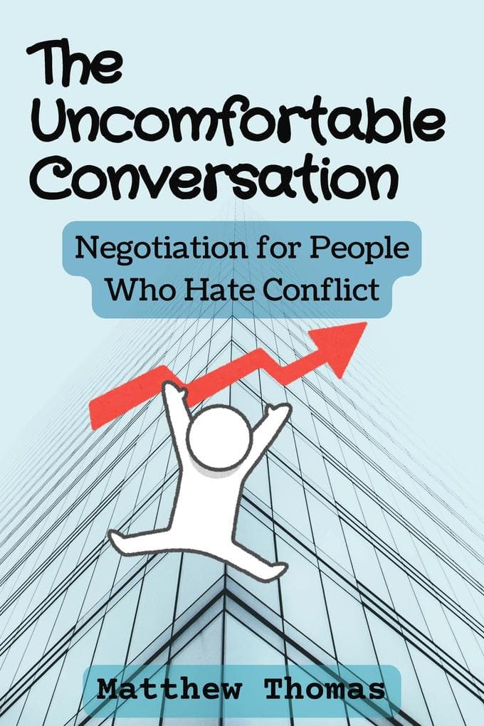 The Uncomfortable Conversation: Negotiation for People Who Hate Conflict