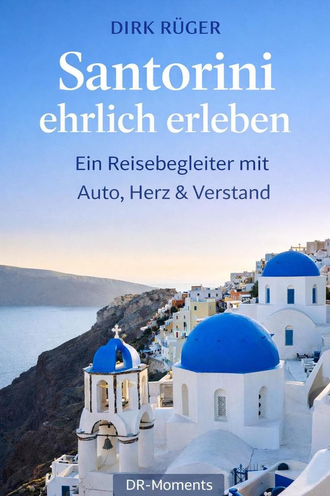 Santorini ehrlich erleben: Ein Reisebegleiter mit Auto, Herz & Verstand