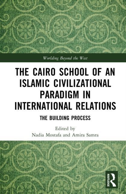 The Cairo School of an Islamic Civilizational Paradigm in International Relations