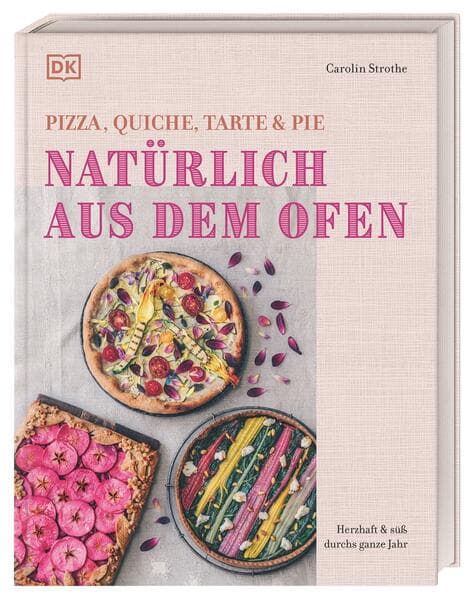 Natürlich aus dem Ofen: Pizza, Quiche, Tarte & Pie