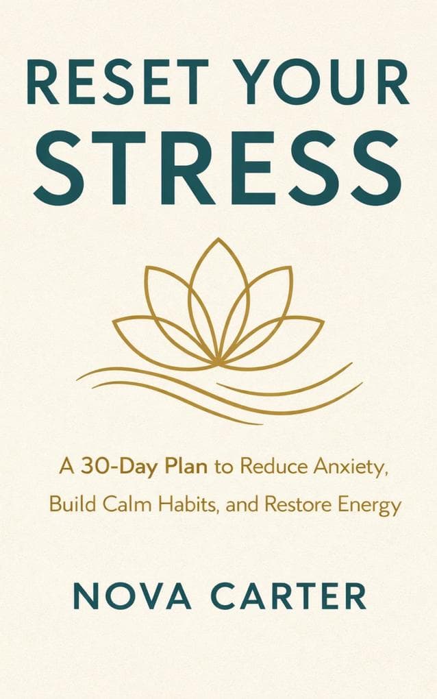 Reset Your Stress: A 30-Day Plan to Reduce Anxiety, Build Calm Habits, and Restore Energy