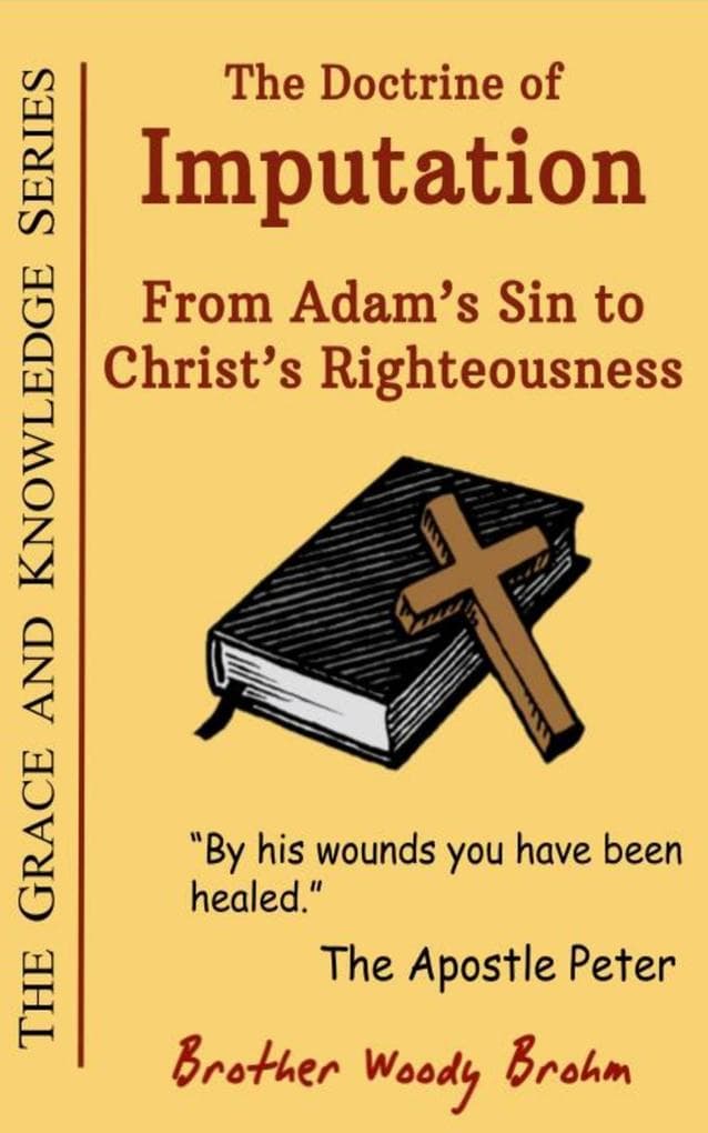 The Doctrine of Imputation: From Adam's Sin to Christ's Righteousness (Grace and Knowledge Series, #6)