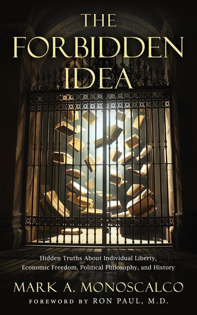 The Forbidden Idea: Hidden Truths About Individual Liberty, Economic Freedom, Political Philosophy, and History