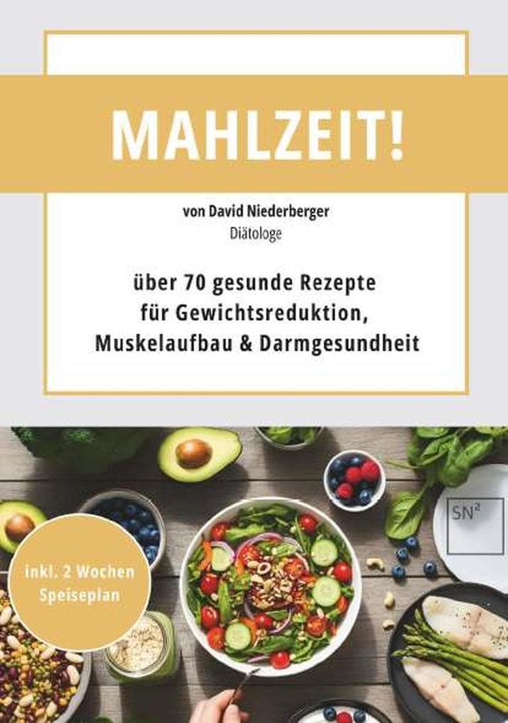 Mahlzeit! über 70 gesunde Rezepte für Gewichtsreduktion, Muskelaufbau & Darmgesundheit