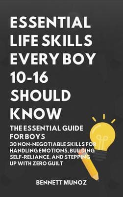 Essential Life Skills Every Boy 10-16 Should Know: The Essential Guide for Boys