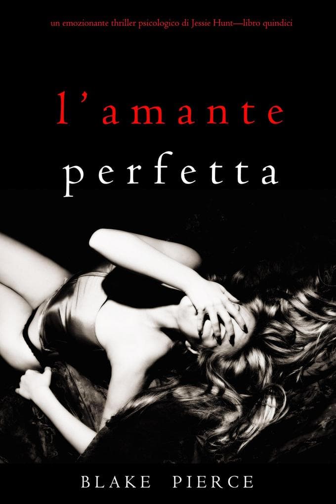 L'Amante Perfetta (Un emozionante thriller psicologico di Jessie Hunt-Libro Quindici)