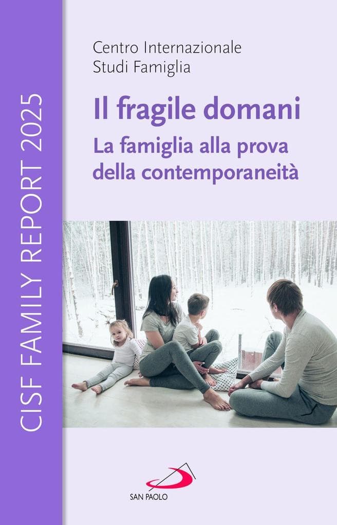 Il fragile domani. La famiglia alla prova della contemporaneità. CISF Family Report 2025