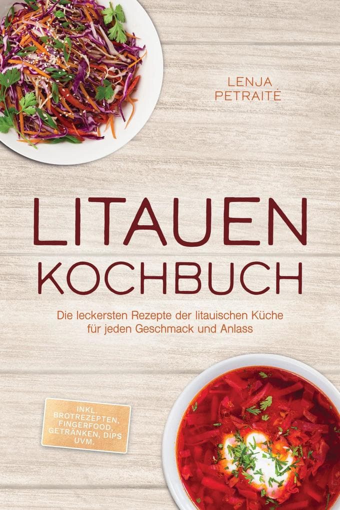 Litauen Kochbuch: Die leckersten Rezepte der litauischen Küche für jeden Geschmack und Anlass - inkl. Brotrezepten, Fingerfood, Getränken, Dips uvm.
